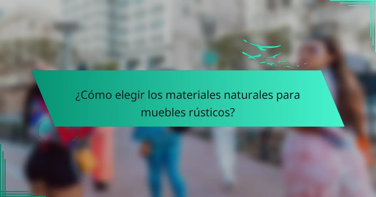 ¿Cómo elegir los materiales naturales para muebles rústicos?