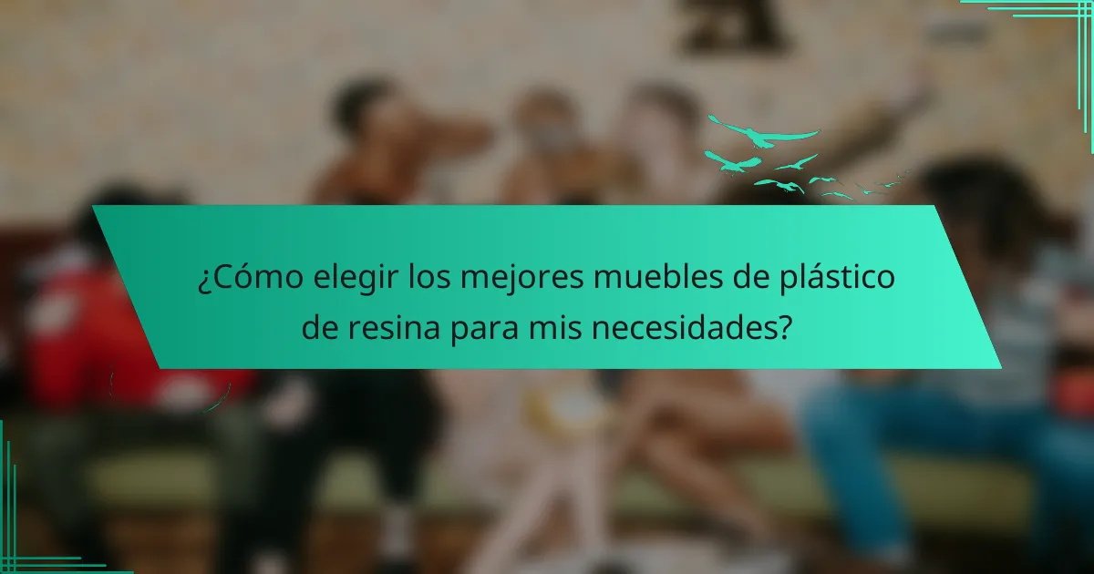 ¿Cómo elegir los mejores muebles de plástico de resina para mis necesidades?