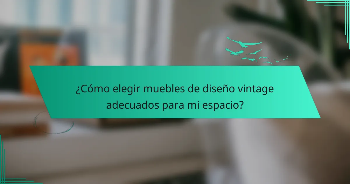 ¿Cómo elegir muebles de diseño vintage adecuados para mi espacio?