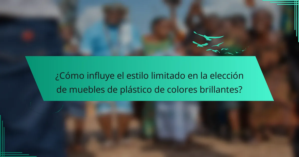 ¿Cómo influye el estilo limitado en la elección de muebles de plástico de colores brillantes?