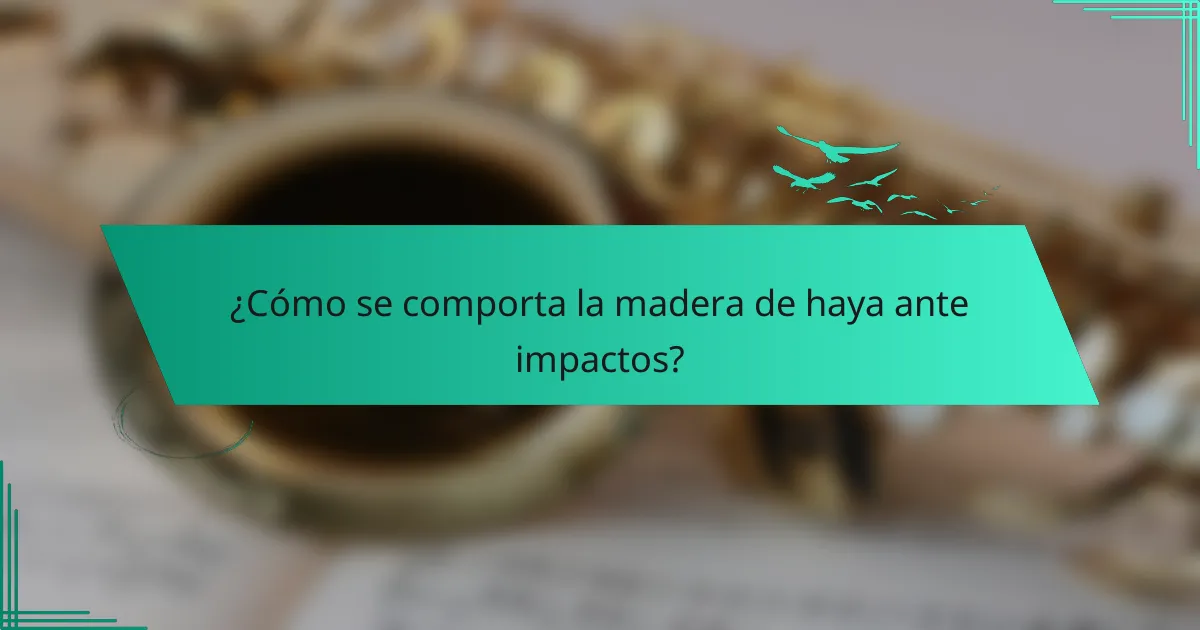 ¿Cómo se comporta la madera de haya ante impactos?