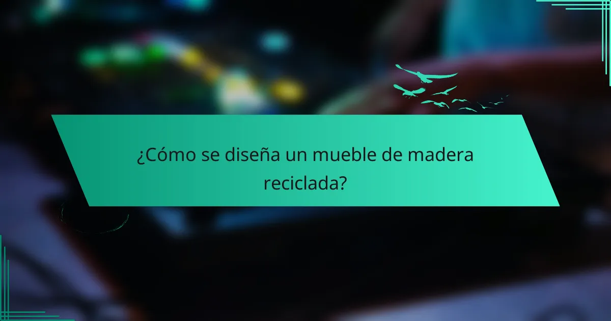 ¿Cómo se diseña un mueble de madera reciclada?