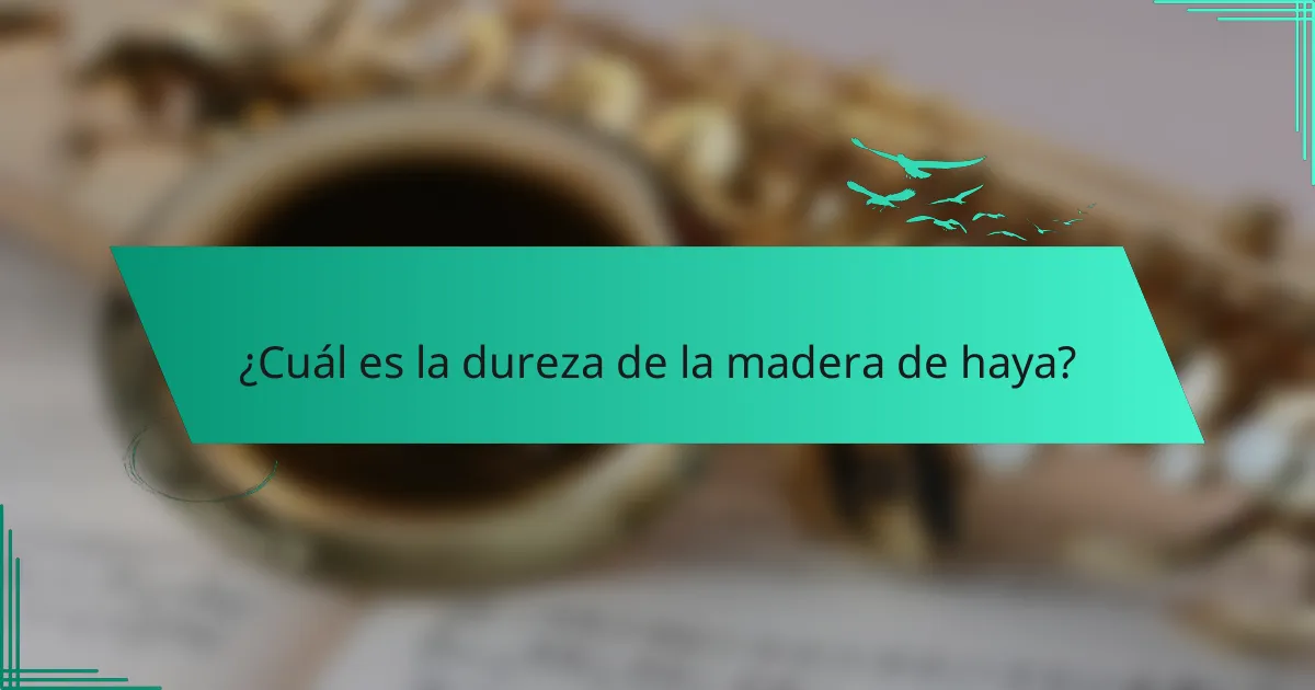 ¿Cuál es la dureza de la madera de haya?