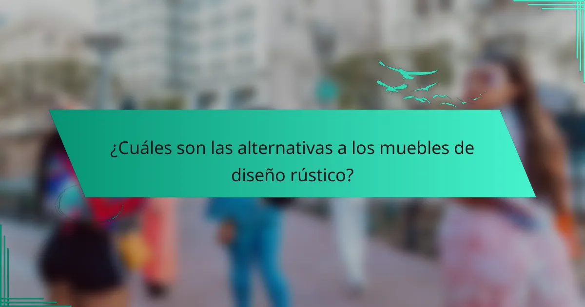 ¿Cuáles son las alternativas a los muebles de diseño rústico?