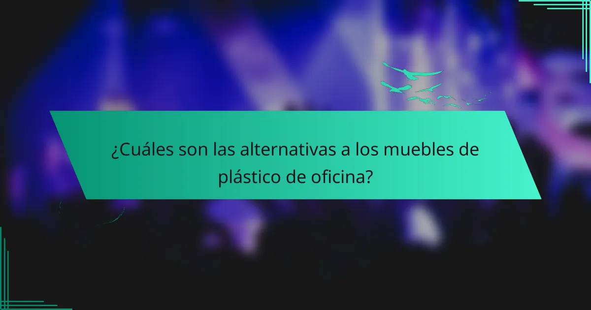 ¿Cuáles son las alternativas a los muebles de plástico de oficina?