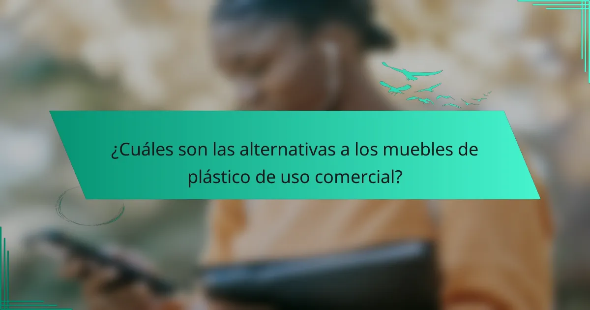 ¿Cuáles son las alternativas a los muebles de plástico de uso comercial?