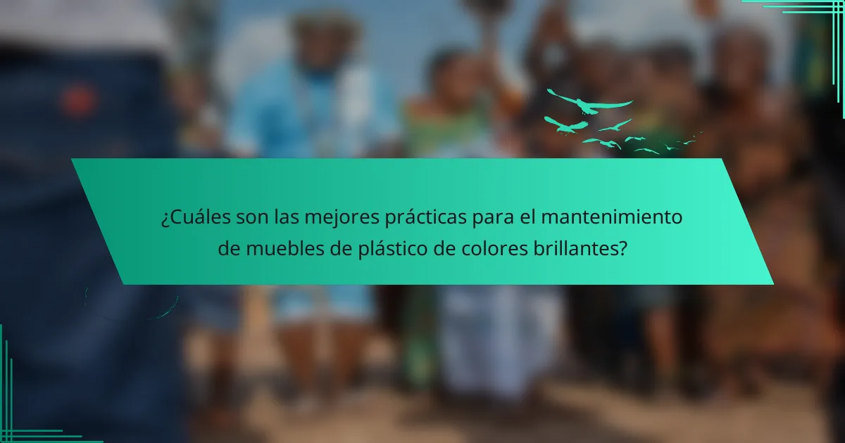 ¿Cuáles son las mejores prácticas para el mantenimiento de muebles de plástico de colores brillantes?