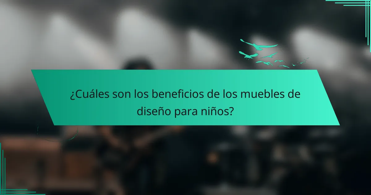 ¿Cuáles son los beneficios de los muebles de diseño para niños?