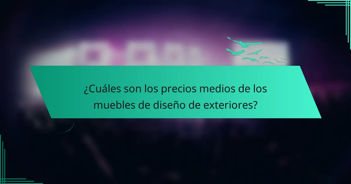 ¿Cuáles son los precios medios de los muebles de diseño de exteriores?