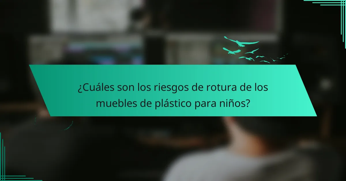 ¿Cuáles son los riesgos de rotura de los muebles de plástico para niños?