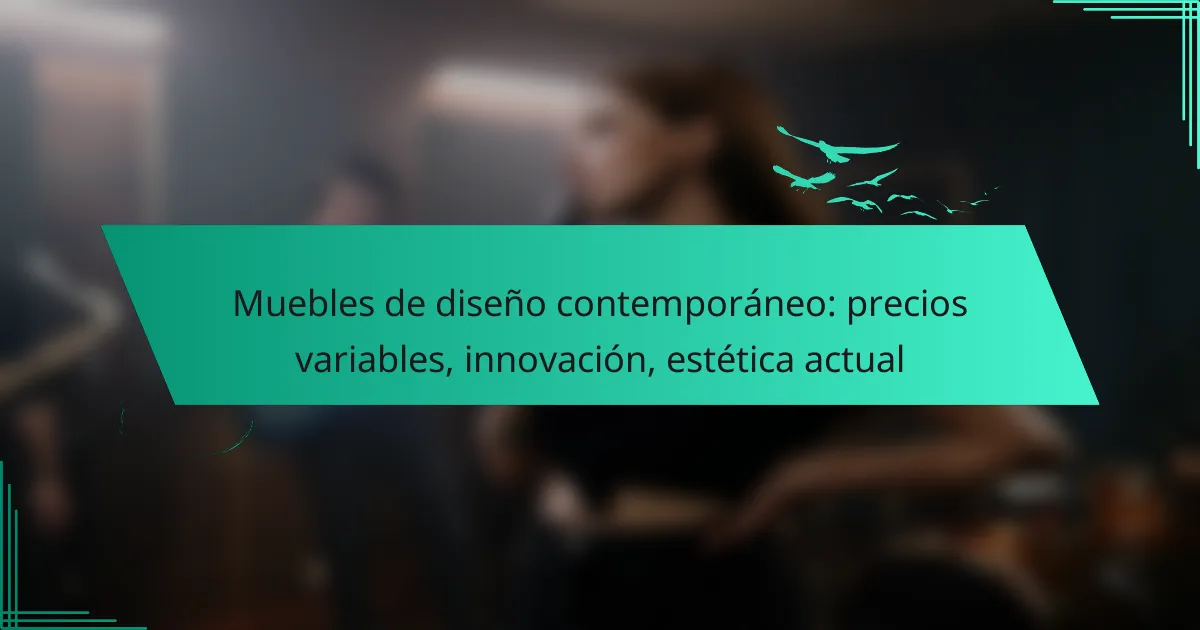 Muebles de diseño contemporáneo: precios variables, innovación, estética actual