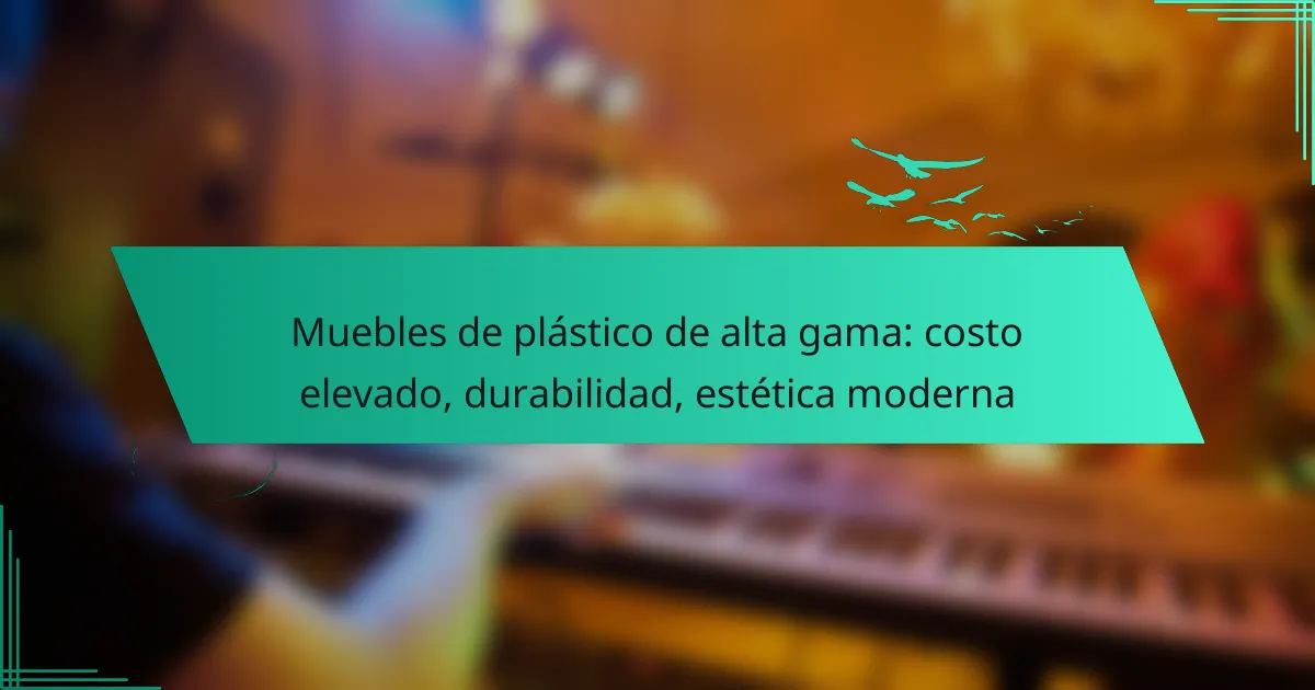 Muebles de plástico de alta gama: costo elevado, durabilidad, estética moderna