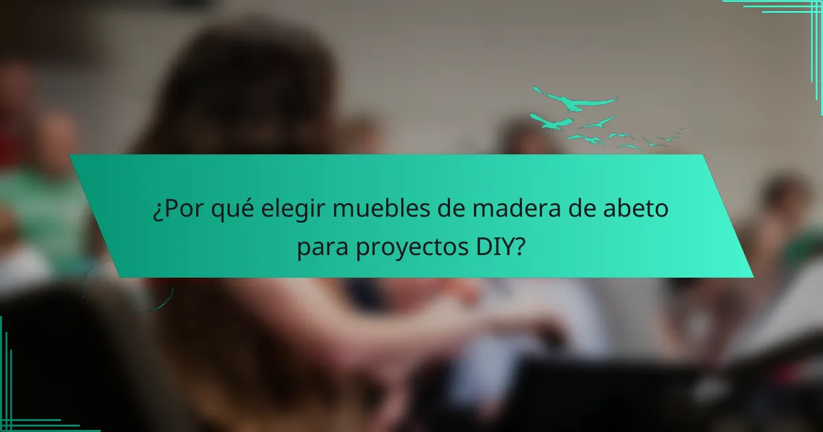¿Por qué elegir muebles de madera de abeto para proyectos DIY?