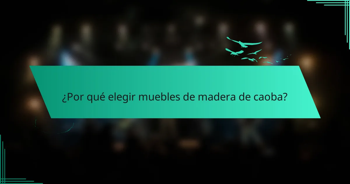 ¿Por qué elegir muebles de madera de caoba?