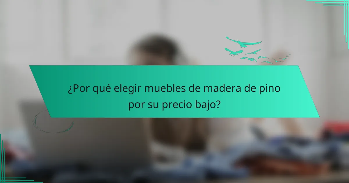 ¿Por qué elegir muebles de madera de pino por su precio bajo?