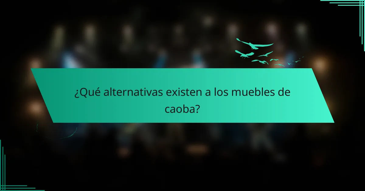 ¿Qué alternativas existen a los muebles de caoba?