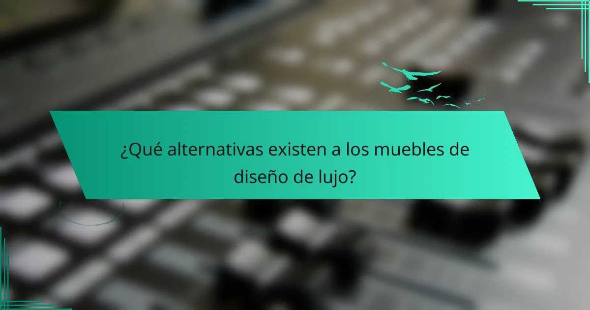 ¿Qué alternativas existen a los muebles de diseño de lujo?