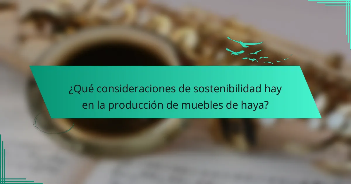 ¿Qué consideraciones de sostenibilidad hay en la producción de muebles de haya?