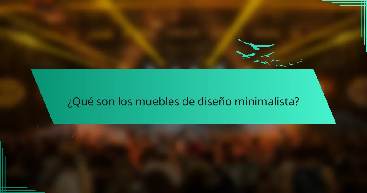 ¿Qué son los muebles de diseño minimalista?