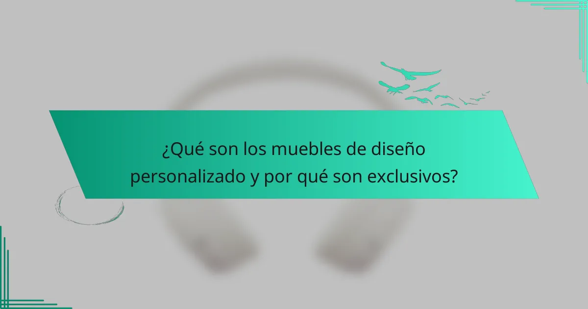 ¿Qué son los muebles de diseño personalizado y por qué son exclusivos?