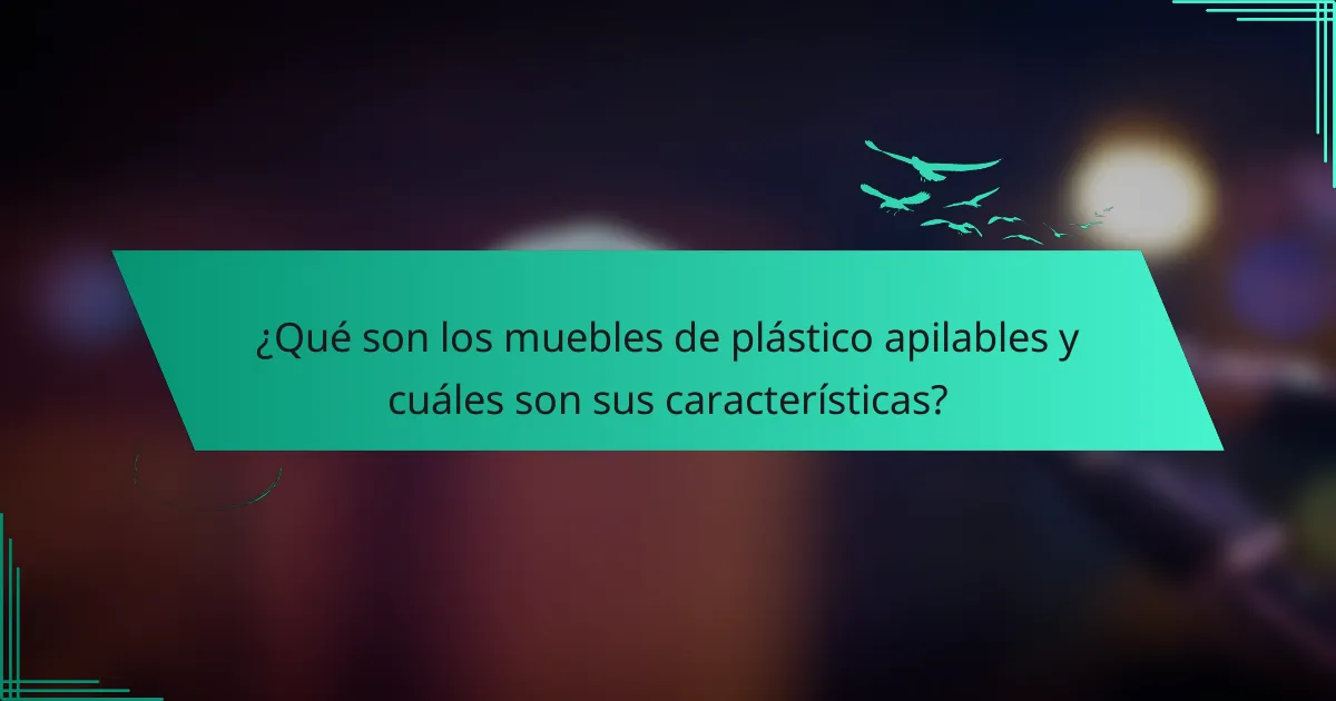 ¿Qué son los muebles de plástico apilables y cuáles son sus características?