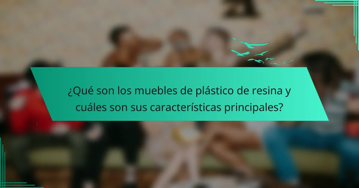 ¿Qué son los muebles de plástico de resina y cuáles son sus características principales?